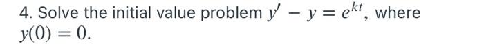 4. Solve the initial value problem y - y = ekt, where y(0) = 0. =