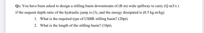 Solved Q2: You have been asked to design a stilling basin | Chegg.com