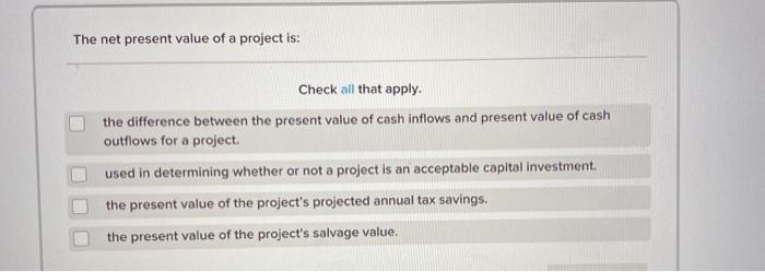 Solved The net present value of a project is: Check all that | Chegg.com