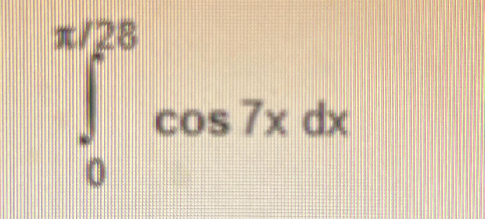 Solved ∫0π28cos7xdx | Chegg.com