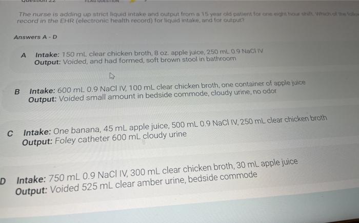 The nurse is adding up strict liquid intake and output from a 15 year old patient to the chose record in the EHR (electronic