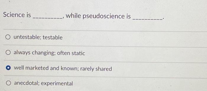 Solved Science is while pseudoscience is O untestable; | Chegg.com