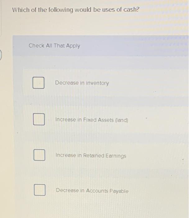 Solved Which of the following would be uses of cash? Check | Chegg.com