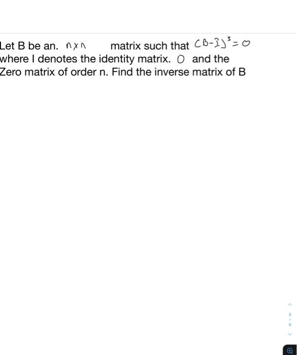 Solved Let B Be An. Nxn Matrix Such That CB-1³=0 Where I | Chegg.com