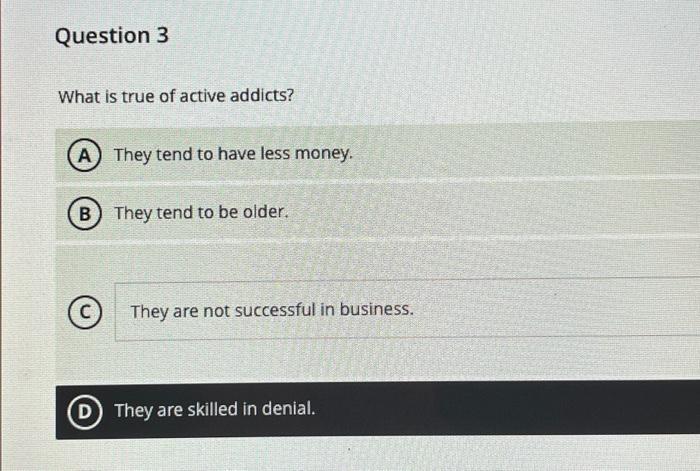 Solved Question 3 What Is True Of Active Addicts? B They | Chegg.com