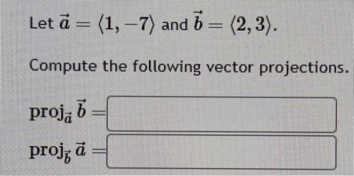 Solved Let a= 1,−7 and b= 2,3 . Compute the following | Chegg.com