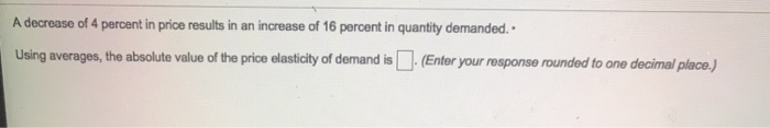 Solved A decrease of 4 percent in price results in an | Chegg.com