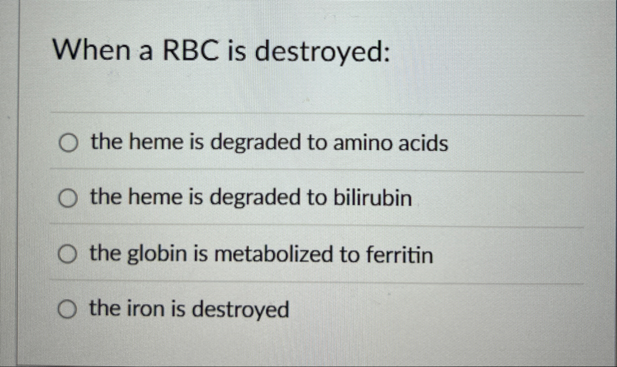 Solved When a RBC is destroyed:the heme is degraded to amino | Chegg.com