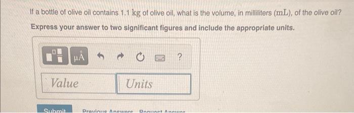 If a bottle of olive oil contains \( 1.1 \mathrm{~kg} \) of olive oil, what is the volume, in milliliters \( (\mathrm{mL}) \)