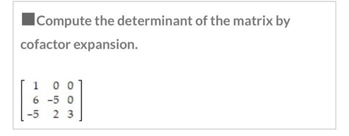 Solved Compute the determinant of the matrix by cofactor | Chegg.com