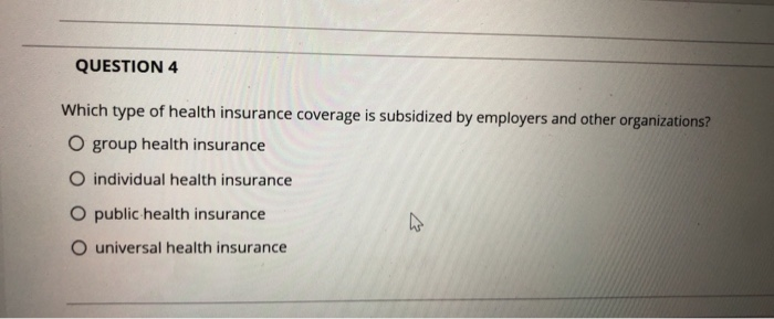 Solved QUESTION 4 Which Type Of Health Insurance Coverage Is | Chegg.com