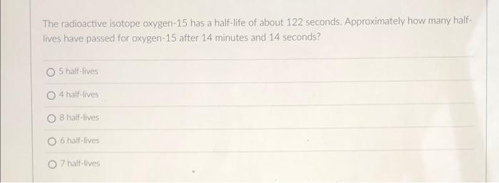 Solved The radioactive isotope oxygen-15 has a half-life of | Chegg.com