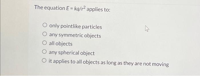 Solved The equation E=kq/r2 applies to: only pointlike | Chegg.com