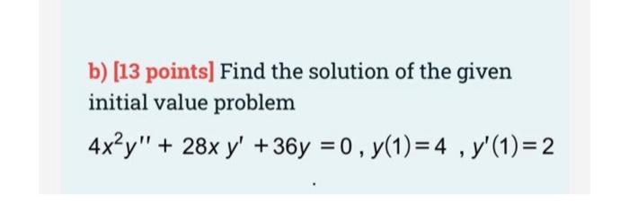 Solved B) [13 Points] Find The Solution Of The Given Initial | Chegg.com