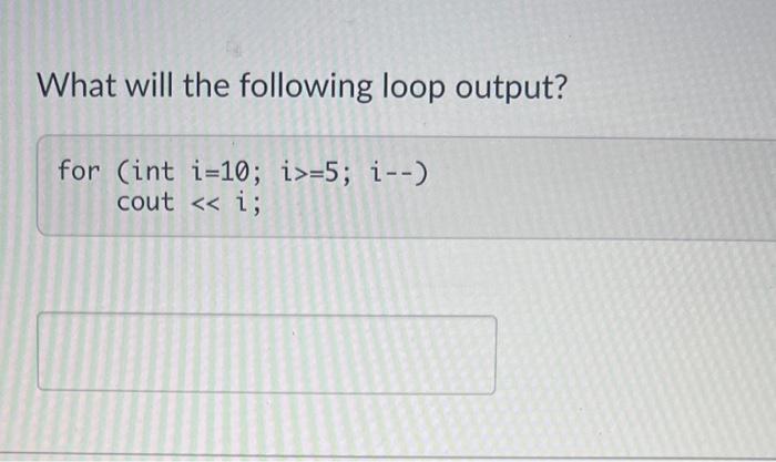 Solved What will the following loop output? | Chegg.com