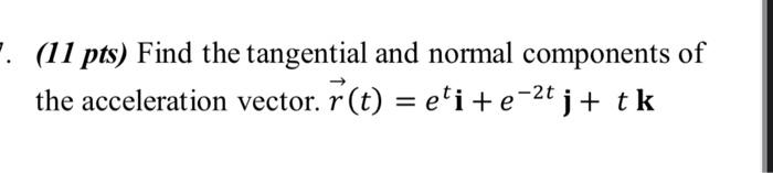 Solved (11 pts) Find the tangential and normal components of | Chegg.com