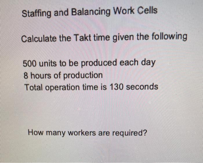 Solved Staffing and Balancing Work Cells Calculate the Takt | Chegg.com