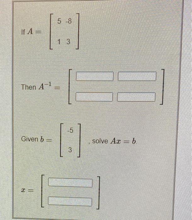 Solved If A=[51−83] Then A−1= Given b=[−53], solve Ax=b x=[ | Chegg.com