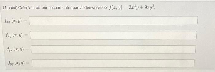 (1 point) Calculate all four second-order partial derivatives of \( f(x, y)=3 x^{2} y+9 x y^{3} \). \( f_{x x}(x, ? \) \( f_{