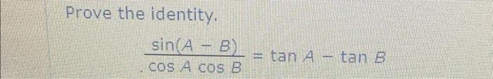 Solved Prove The Identity. Sin(A-B)/cos A Cos B= Tan A – Tan | Chegg.com