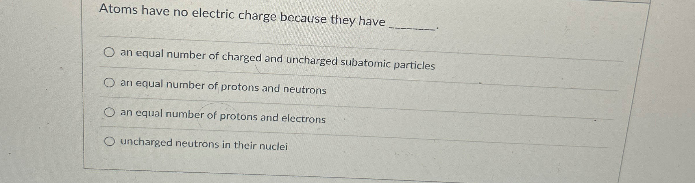 Solved Atoms have no electric charge because they have. an