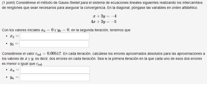 (1 point) Considérese el método de Gauss-Seidel para el sistema de ecuaciones lineales siguientes realizando los intercambios