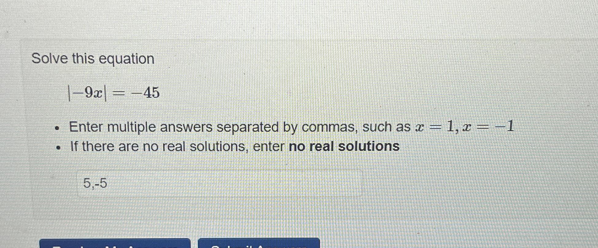 Solved Solve this equation|-9x|=-45Enter multiple answers | Chegg.com