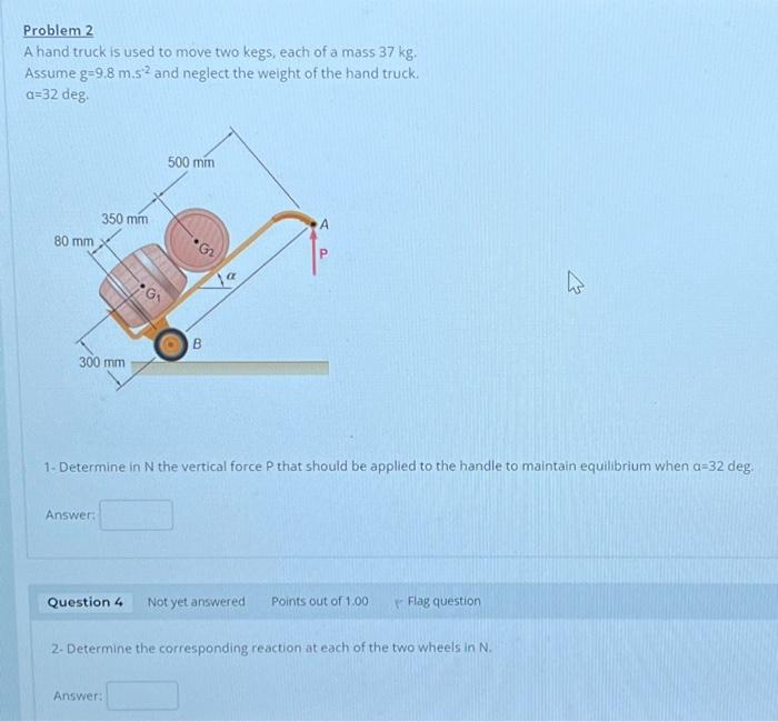 Solved A hand truck is used to move two kegs, each of a mass