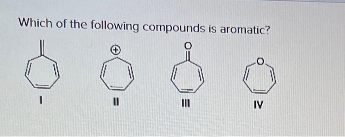 Solved Which of the following compounds is aromatic? 1 II IV | Chegg.com
