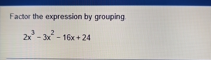 solved-factor-the-expression-by-grouping2x3-3x2-16x-24-chegg