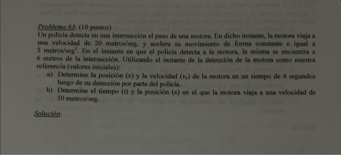 Problema il3: (10 puntos) Un policia detecta en una intersección el paso de una motora. En dicho instante, la motora viaja a