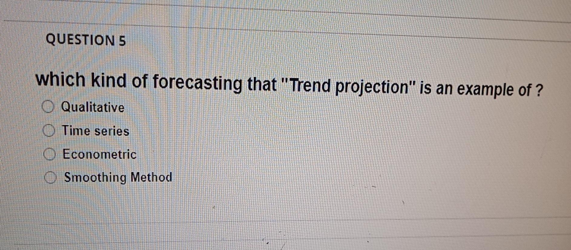 Solved QUESTION 5 which kind of forecasting that 