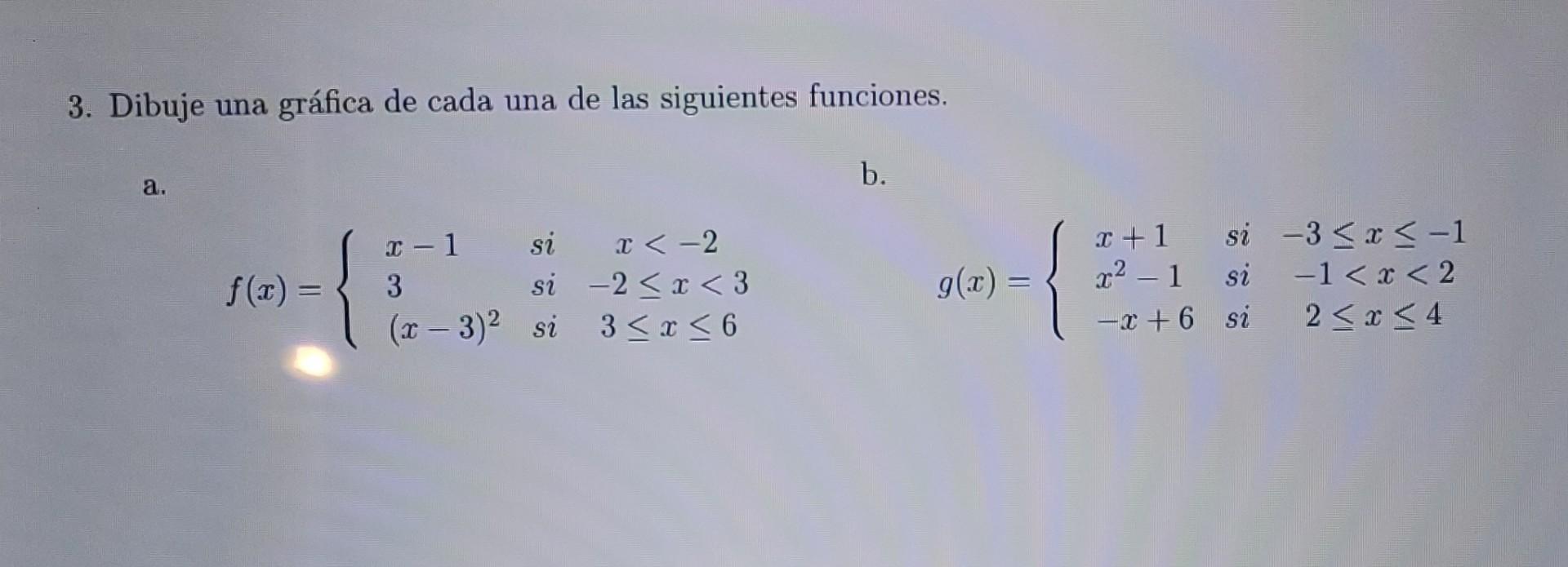 3. Dibuje una gráfica de cada una de las siguientes funciones. a. b. \[ f(x)=\left\{\begin{array}{llc} x-1 & \text { si } & x