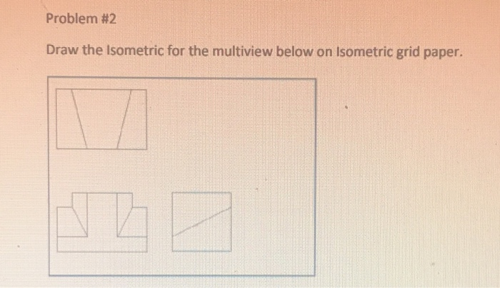 Solved Problem #2 Draw the Isometric for the multiview below | Chegg.com