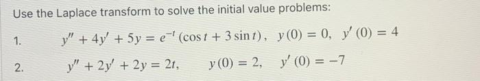 Use the Laplace transform to solve the initial value problems: 1. \( y^{\prime \prime}+4 y^{\prime}+5 y=e^{-t}(\cos t+3 \sin