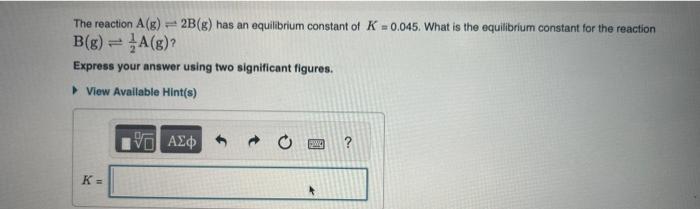 Solved The Reaction A(g)=2 B( G) Has An Equilbrium Constant | Chegg.com