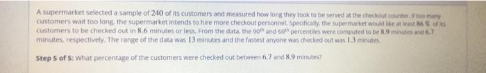 A supermarket selected a sample of 240 of its customers and measured how long they took to be served at the checkout counter.