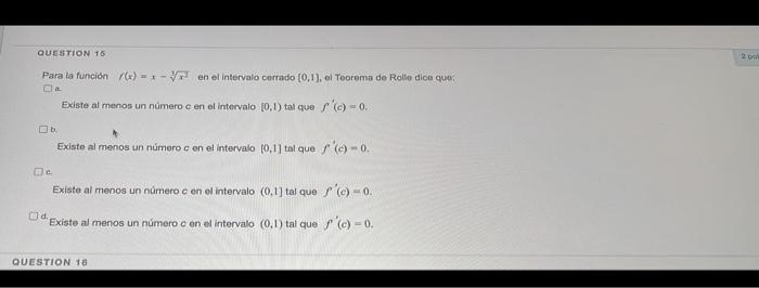 Para la función \( f(x)=x-\sqrt[3]{x^{2}} \) en el intervalo corrado \( [0,1) \), el Teorema de Rotbo dice quos: Existe al me