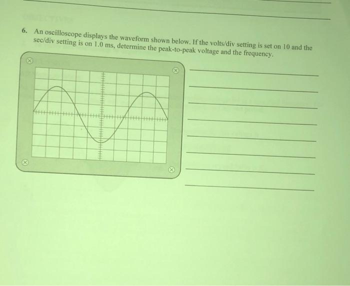 Solved 6. An oscilloscope displays the waveform shown below.