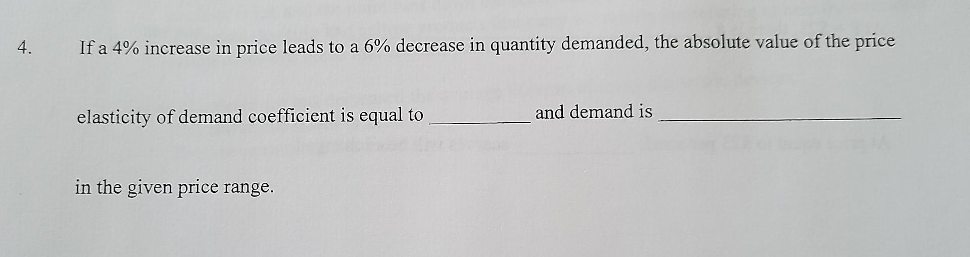 Solved 4. If a 4% increase in price leads to a 6% decrease | Chegg.com
