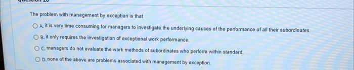 Solved The problem with management by exception is that O A | Chegg.com
