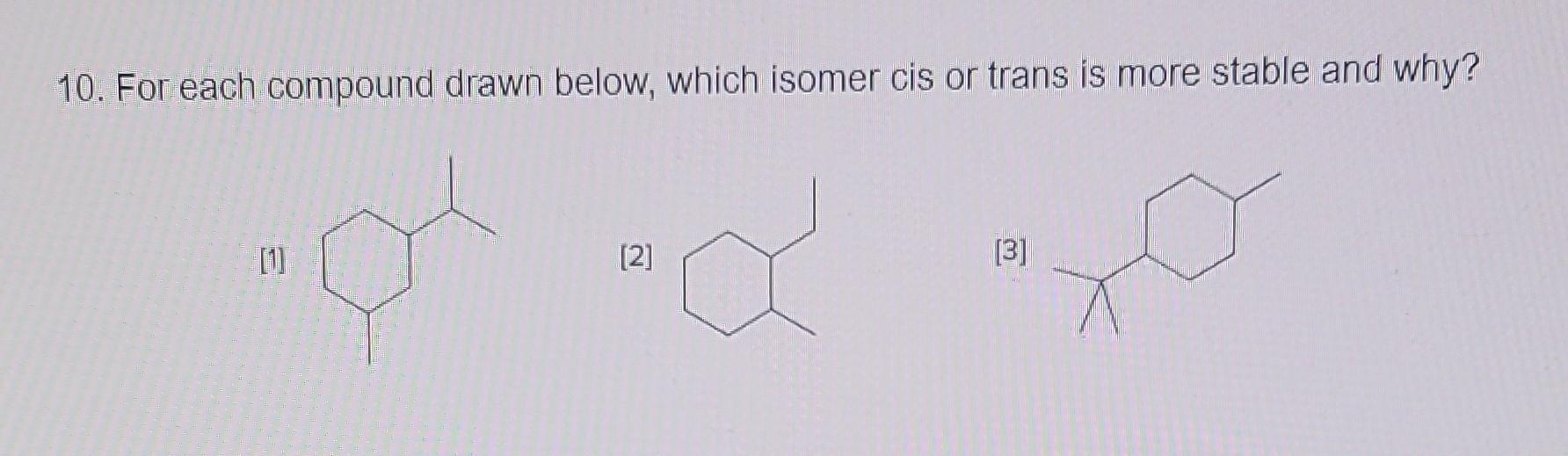 Solved 10. For each compound drawn below, which isomer cis | Chegg.com