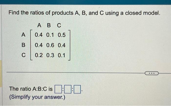 Solved Find the ratios of products A, B and C using a closed | Chegg.com