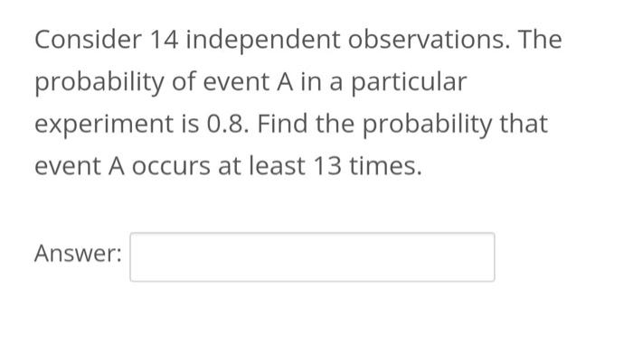 Solved Consider 14 independent observations. The probability | Chegg.com