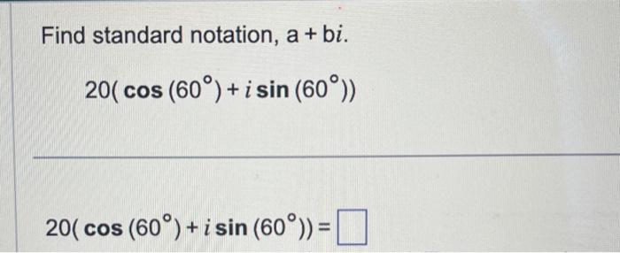 Solved Find standard notation, a+bi. 20(cos(60∘)+isin(60∘)) | Chegg.com