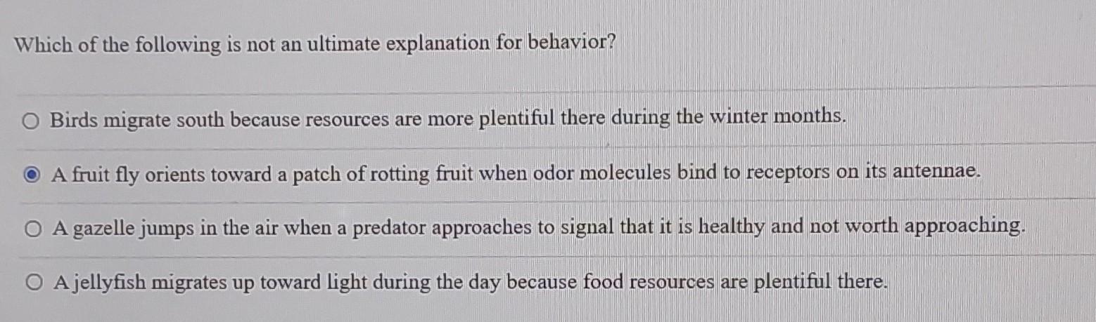 Which of the following is not an ultimate explanation for behavior?
O Birds migrate south because resources are more plentifu
