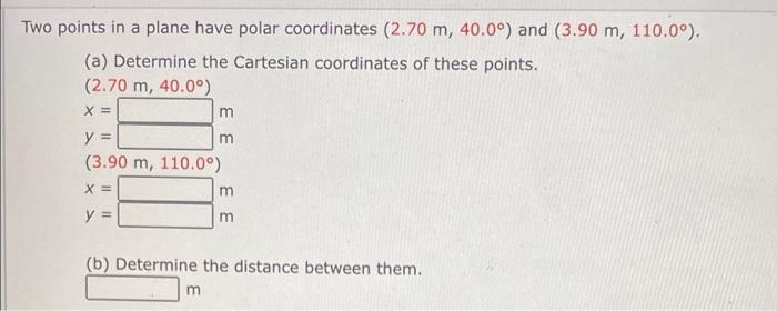 wo points in a plane have polar coordinates \( \left(2.70 \mathrm{~m}, 40.0^{\circ}\right) \) and \( \left(3.90 \mathrm{~m}, 