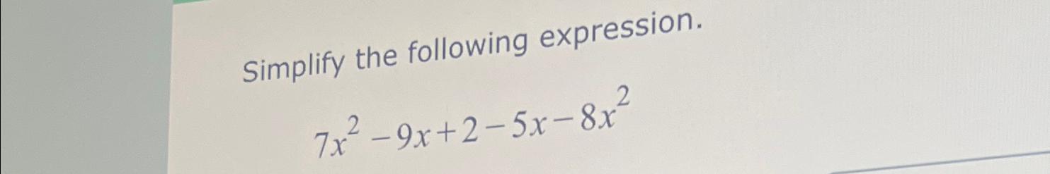 Solved Simplify the following expression.7x2-9x+2-5x-8x2 | Chegg.com