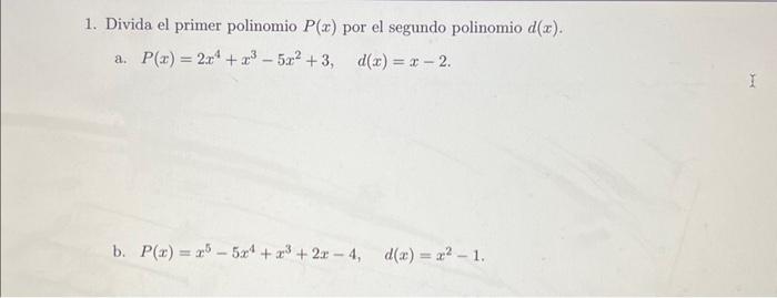 1. Divida el primer polinomio \( P(x) \) por el segundo polinomio \( d(x) \). a. \( P(x)=2 x^{4}+x^{3}-5 x^{2}+3, \quad d(x)=