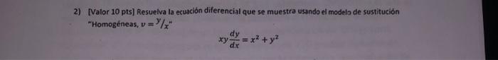 2) [Valor 10 pts] Resuelva la ecuación diferencial que se muestra usando el modelo de sustitución Homogeneas, \( v=y / x \